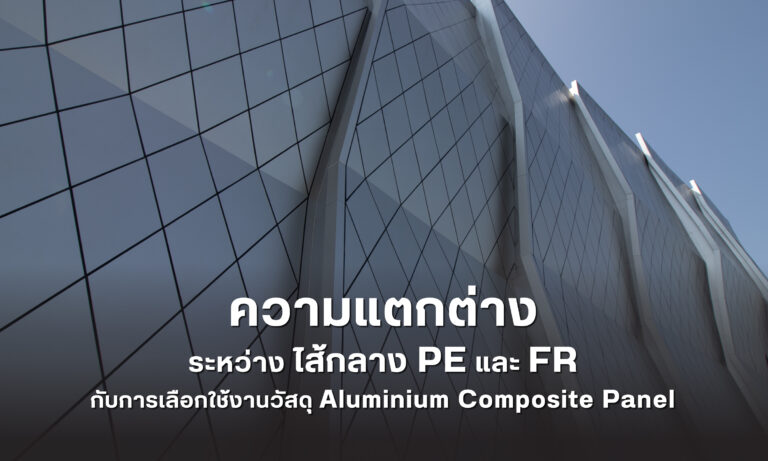ความแตกต่างระหว่างไส้กลาง Polyethylene (PE) และไส้กลาง Fire Retardant (FR) กับการเลือกใช้งานวัสดุ Aluminium Composite Panel